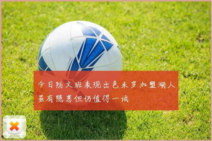 今日防文班表现出色米罗加盟湖人虽有隐患但仍值得一试