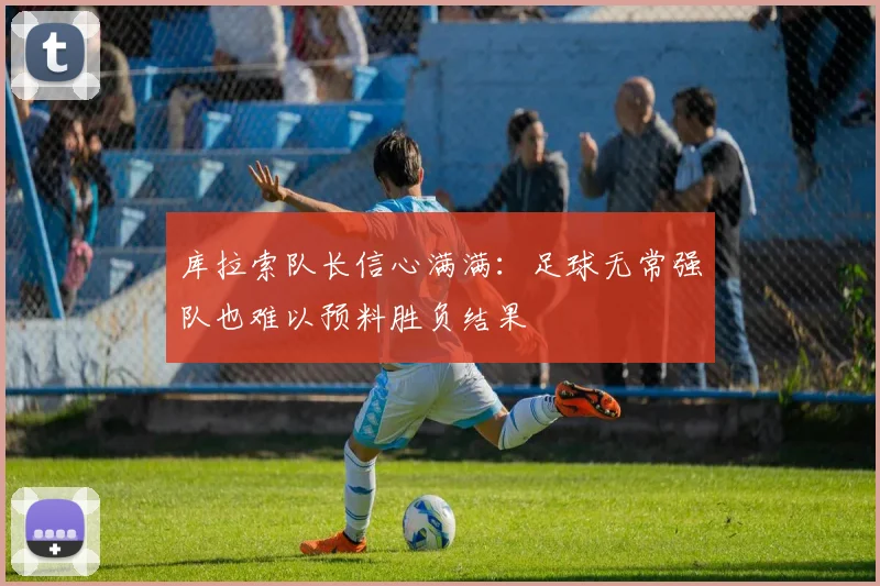 库拉索队长信心满满：足球无常强队也难以预料胜负结果